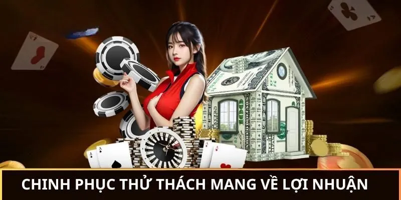 Chinh phục những thử thách khó để mang về lợi nhuận khủng
