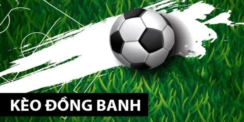 Kèo đồng banh - Mang lại nhiều cơ hội cải thiện thu nhập cho người chơi