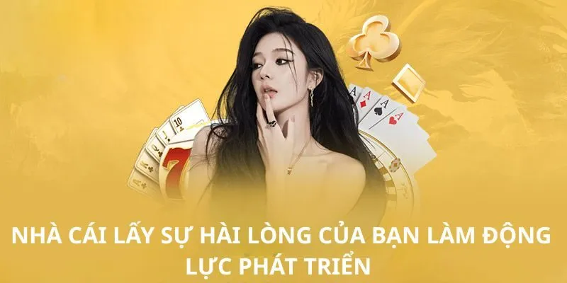 Nhà cái lấy sự hài lòng của bạn làm động lực phát triển