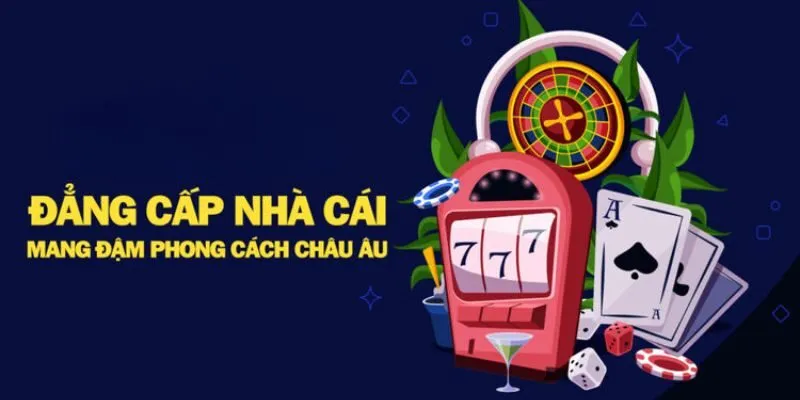 Sân chơi hoạt động hợp pháp hàng đầu mang phong cách Châu Âu