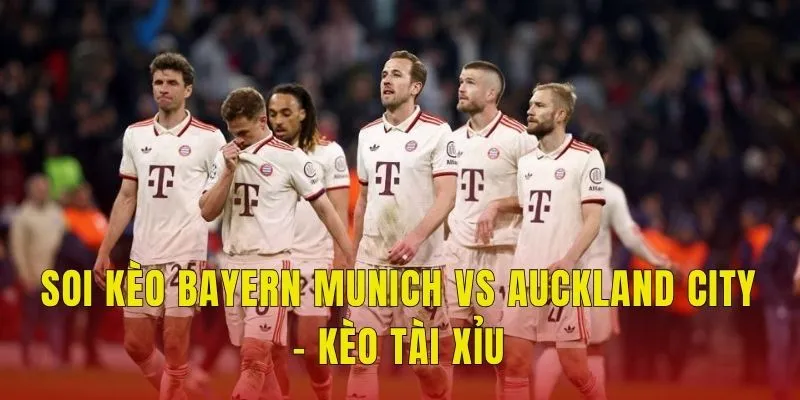 Soi kèo Bayern Munich vs Auckland City - Kèo tài xỉu